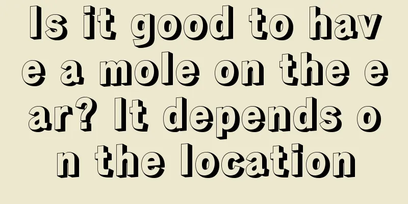 Is it good to have a mole on the ear? It depends on the location