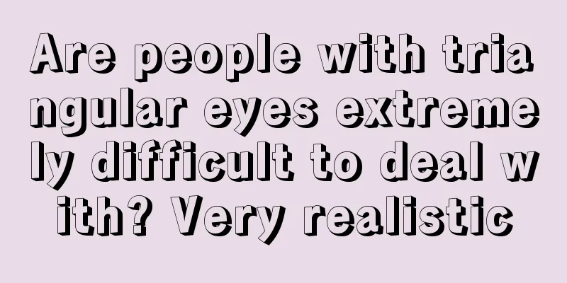 Are people with triangular eyes extremely difficult to deal with? Very realistic