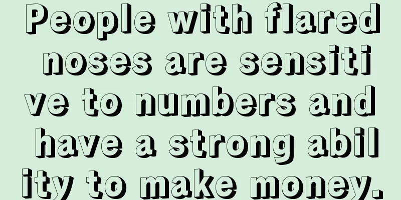 People with flared noses are sensitive to numbers and have a strong ability to make money.