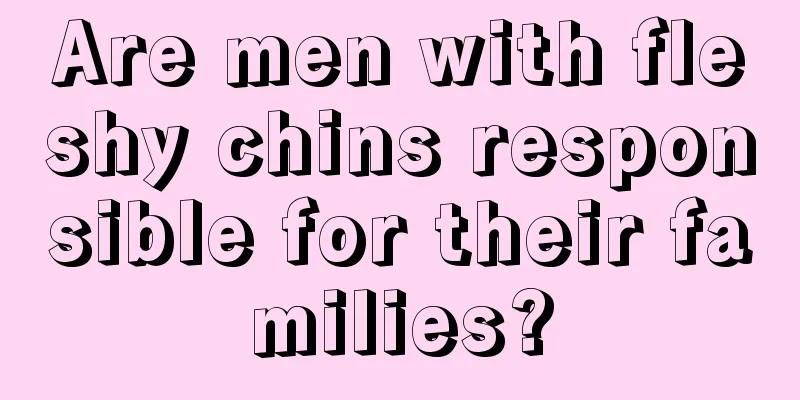 Are men with fleshy chins responsible for their families?