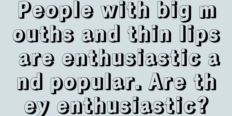 People with big mouths and thin lips are enthusiastic and popular. Are they enthusiastic?