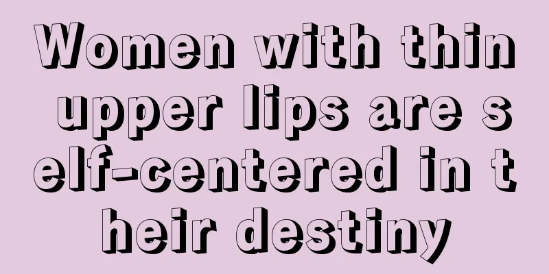 Women with thin upper lips are self-centered in their destiny