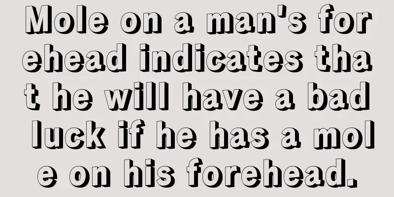 Mole on a man's forehead indicates that he will have a bad luck if he has a mole on his forehead.