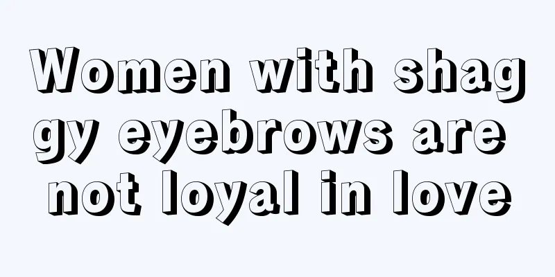 Women with shaggy eyebrows are not loyal in love