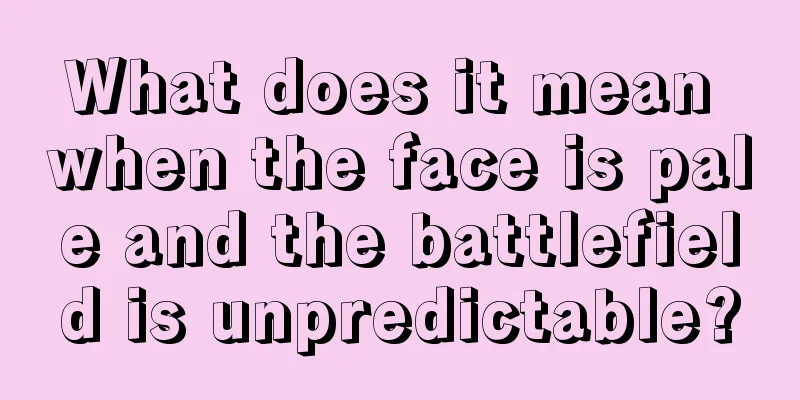 What does it mean when the face is pale and the battlefield is unpredictable?