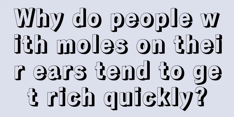 Why do people with moles on their ears tend to get rich quickly?