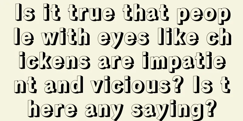 Is it true that people with eyes like chickens are impatient and vicious? Is there any saying?