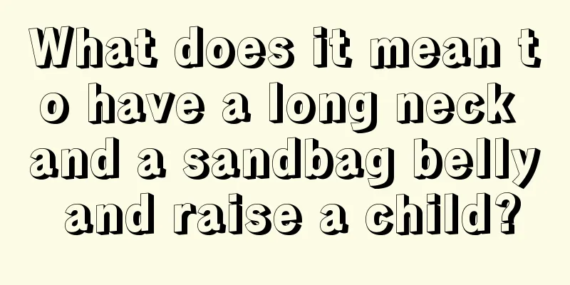 What does it mean to have a long neck and a sandbag belly and raise a child?