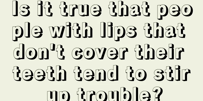 Is it true that people with lips that don't cover their teeth tend to stir up trouble?