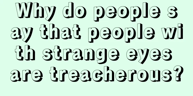 Why do people say that people with strange eyes are treacherous?