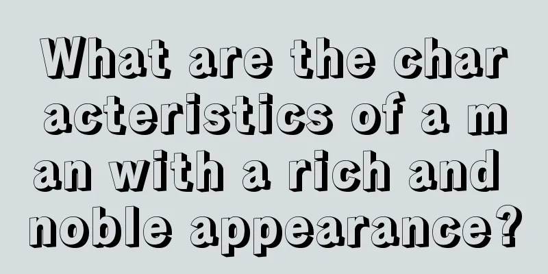 What are the characteristics of a man with a rich and noble appearance?