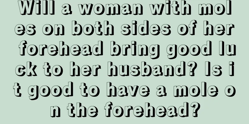 Will a woman with moles on both sides of her forehead bring good luck to her husband? Is it good to have a mole on the forehead?