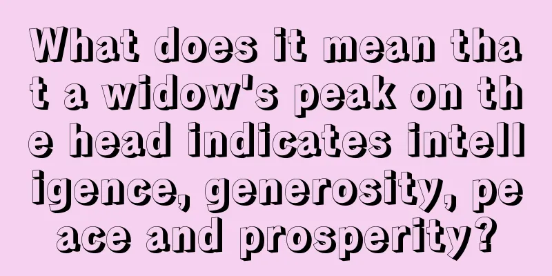 What does it mean that a widow's peak on the head indicates intelligence, generosity, peace and prosperity?