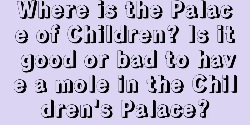 Where is the Palace of Children? Is it good or bad to have a mole in the Children's Palace?