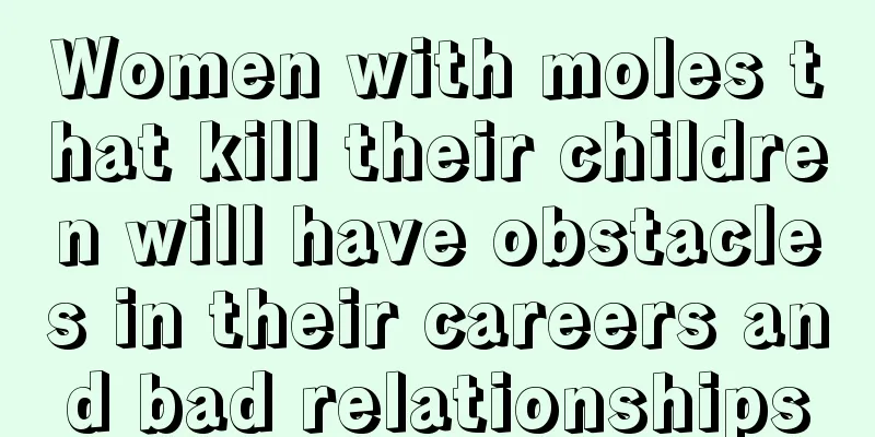 Women with moles that kill their children will have obstacles in their careers and bad relationships