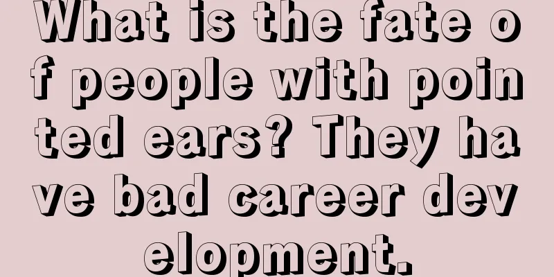 What is the fate of people with pointed ears? They have bad career development.