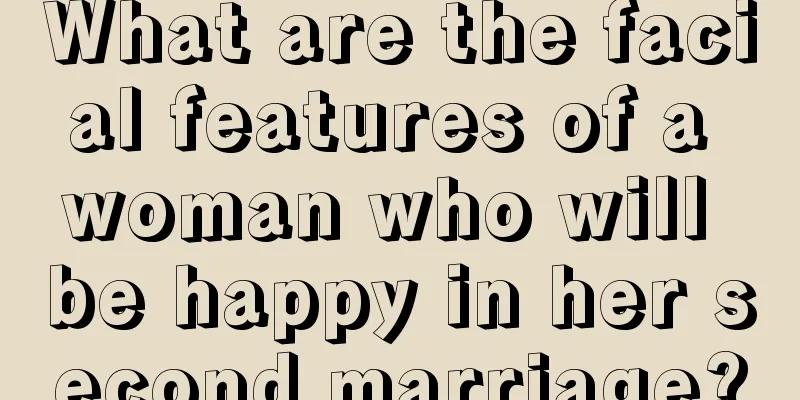 What are the facial features of a woman who will be happy in her second marriage?
