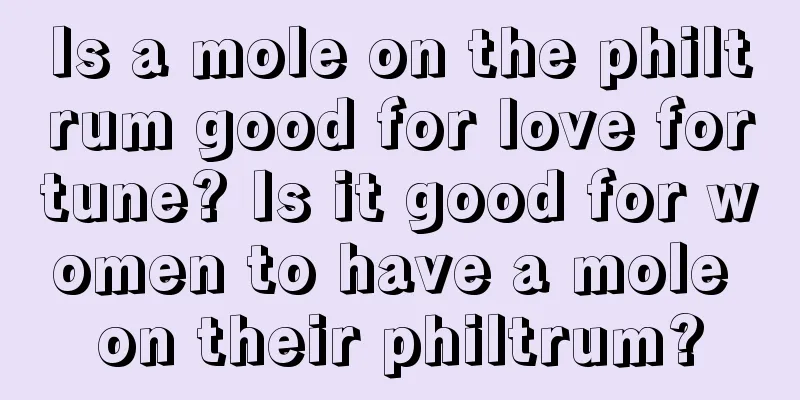 Is a mole on the philtrum good for love fortune? Is it good for women to have a mole on their philtrum?
