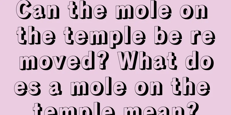 Can the mole on the temple be removed? What does a mole on the temple mean?