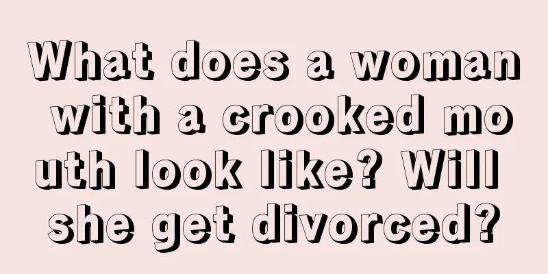 What does a woman with a crooked mouth look like? Will she get divorced?