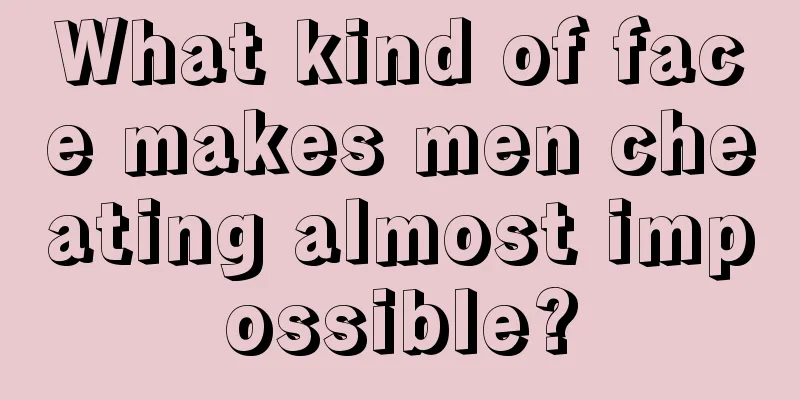 What kind of face makes men cheating almost impossible?