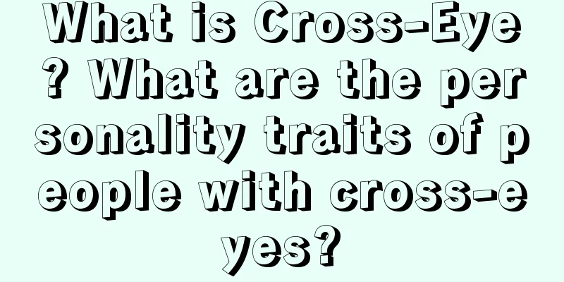 What is Cross-Eye? What are the personality traits of people with cross-eyes?