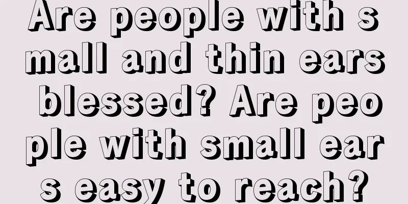 Are people with small and thin ears blessed? Are people with small ears easy to reach?