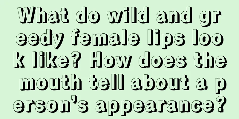 What do wild and greedy female lips look like? How does the mouth tell about a person’s appearance?