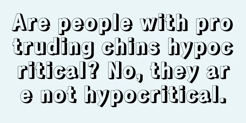 Are people with protruding chins hypocritical? No, they are not hypocritical.