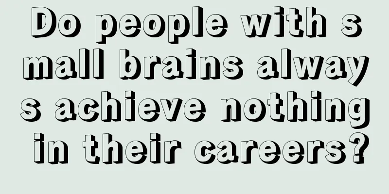Do people with small brains always achieve nothing in their careers?