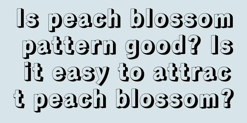 Is peach blossom pattern good? Is it easy to attract peach blossom?