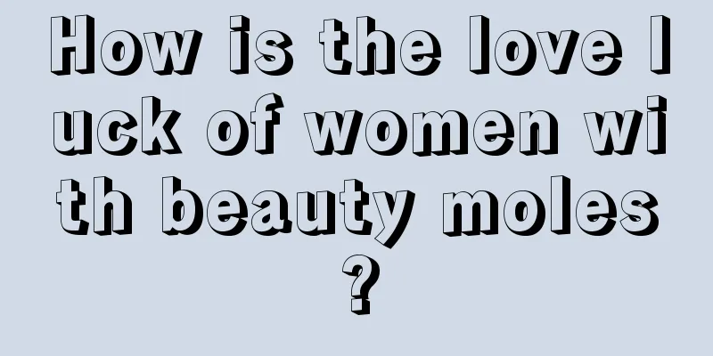 How is the love luck of women with beauty moles?
