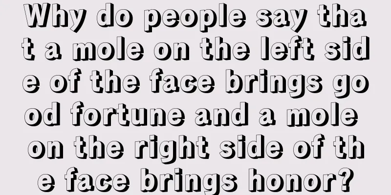 Why do people say that a mole on the left side of the face brings good fortune and a mole on the right side of the face brings honor?