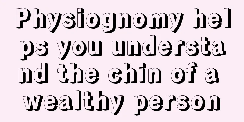 Physiognomy helps you understand the chin of a wealthy person