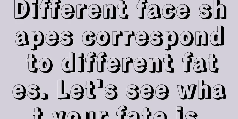 Different face shapes correspond to different fates. Let's see what your fate is.