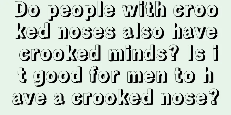 Do people with crooked noses also have crooked minds? Is it good for men to have a crooked nose?