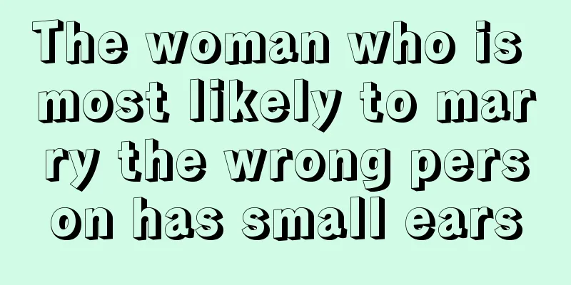 The woman who is most likely to marry the wrong person has small ears