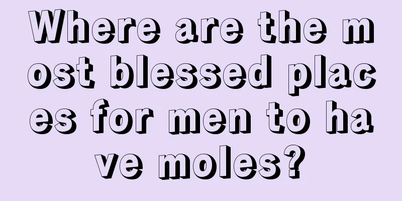 Where are the most blessed places for men to have moles?