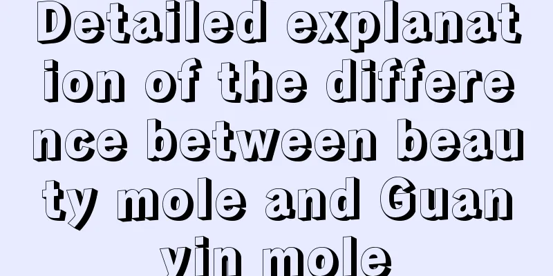 Detailed explanation of the difference between beauty mole and Guanyin mole