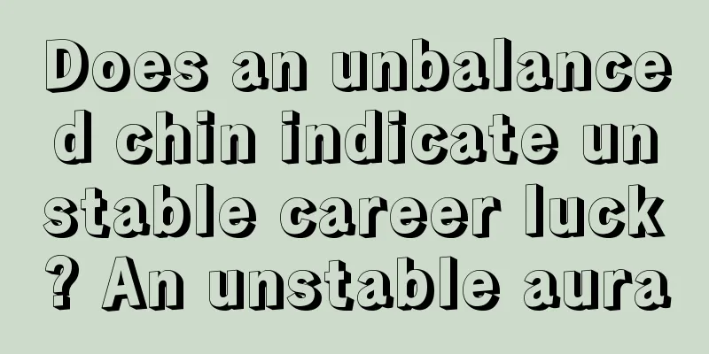 Does an unbalanced chin indicate unstable career luck? An unstable aura