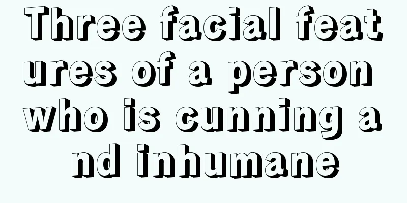 Three facial features of a person who is cunning and inhumane