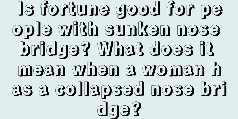 Is fortune good for people with sunken nose bridge? What does it mean when a woman has a collapsed nose bridge?