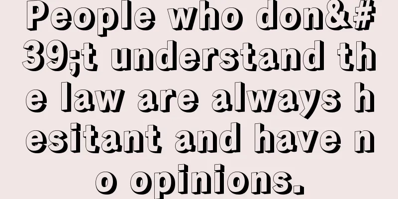 People who don't understand the law are always hesitant and have no opinions.