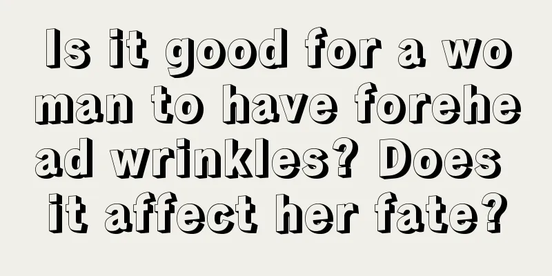 Is it good for a woman to have forehead wrinkles? Does it affect her fate?