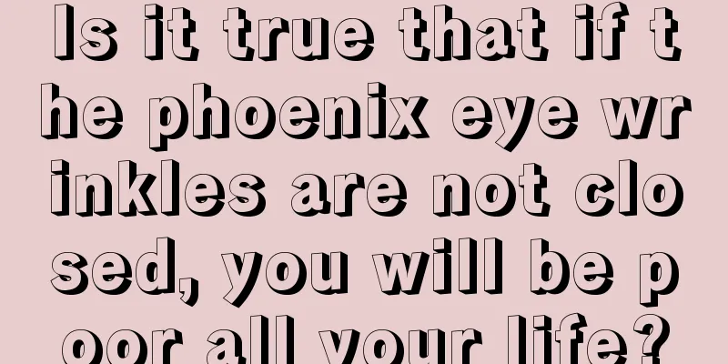 Is it true that if the phoenix eye wrinkles are not closed, you will be poor all your life?