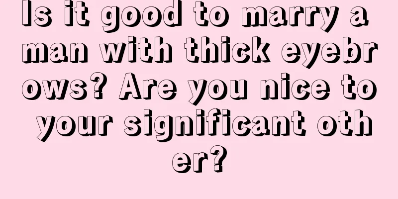 Is it good to marry a man with thick eyebrows? Are you nice to your significant other?