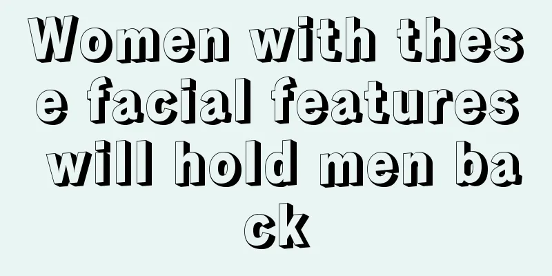 Women with these facial features will hold men back