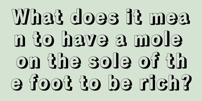 What does it mean to have a mole on the sole of the foot to be rich?