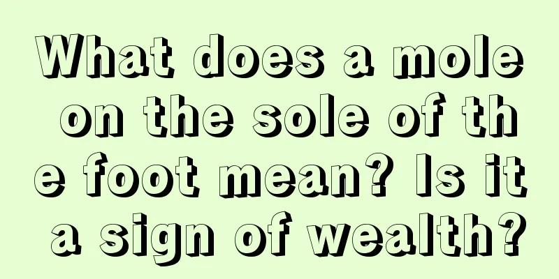 What does a mole on the sole of the foot mean? Is it a sign of wealth?