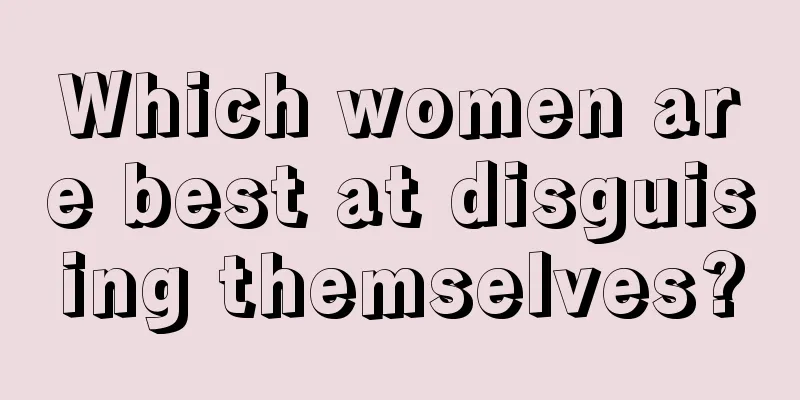 Which women are best at disguising themselves?